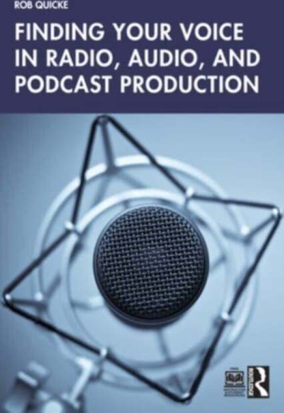 Finding Your Voice in Radio, Audio, and Podcast Production av Rob Quicke