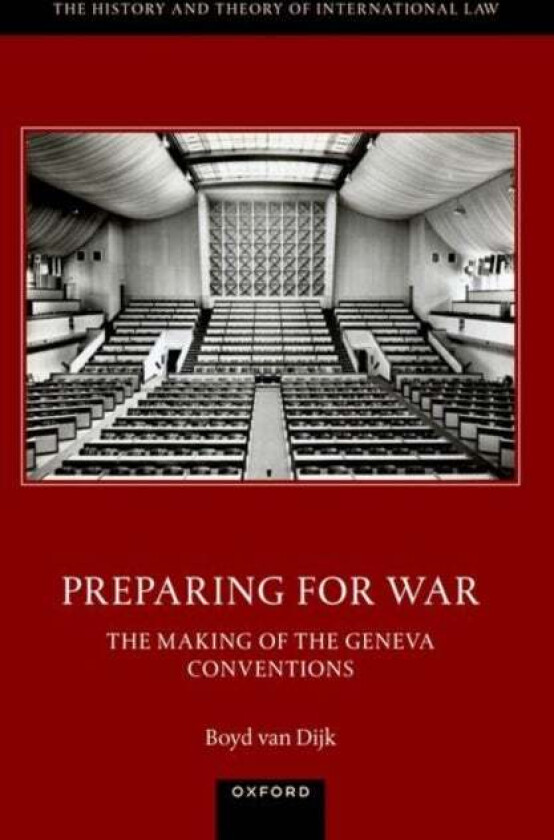 Preparing For War: The Making Of The 1949 Geneva Conventions Av Dr Boyd (Oxford Martin Fellow Oxford Martin Fellow University Of Oxford) Van Dijk