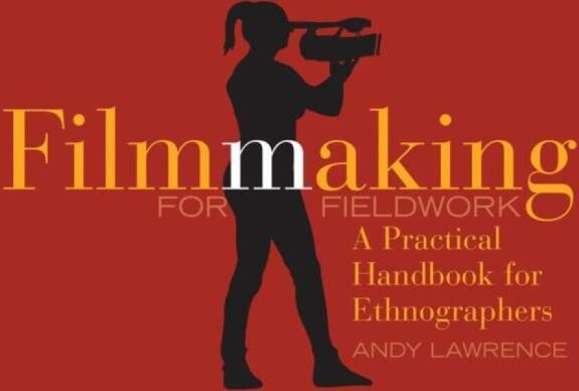 Filmmaking for Fieldwork av Andy Lawrence