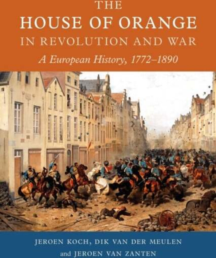 The House of Orange in Revolution and War av Jeroen Koch, Dik van der Meulen, Jeroen van Zanten