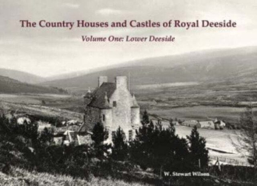 The Country Houses and Castles of Royal Deeside av W. Stewart Wilson