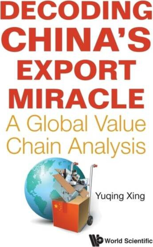 Decoding China's Export Miracle: A Global Value Chain Analysis av Yuqing (National Graduate Institute For Policy Studies Japan) Xing