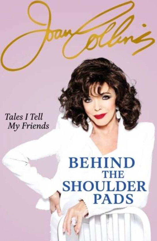 Behind The Shoulder Pads - Tales I Tell My Friends Av Joan Collins
