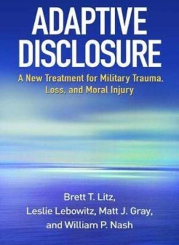 Adaptive Disclosure av Brett T. Litz, Leslie Lebowitz, Matt J. Gray, William P. Nash