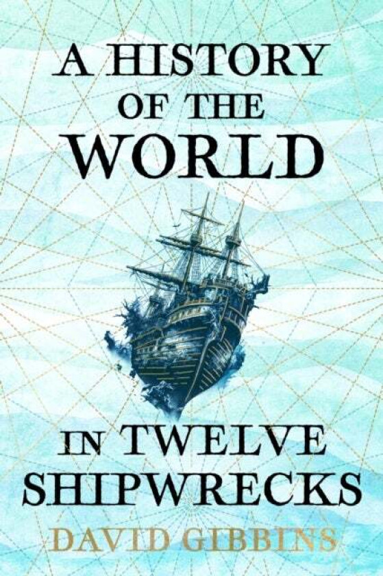 A History of the World in Twelve Shipwrecks av David Gibbins