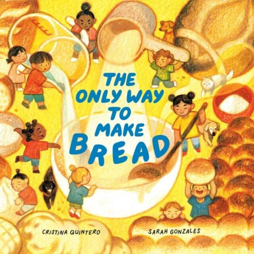 The Only Way To Make Bread av Cristina Quintero, Sarah Gonzales