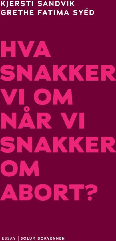 Hva snakker vi om når vi snakker om abort? av Kjersti Sandvik, Grethe Fatima Syéd