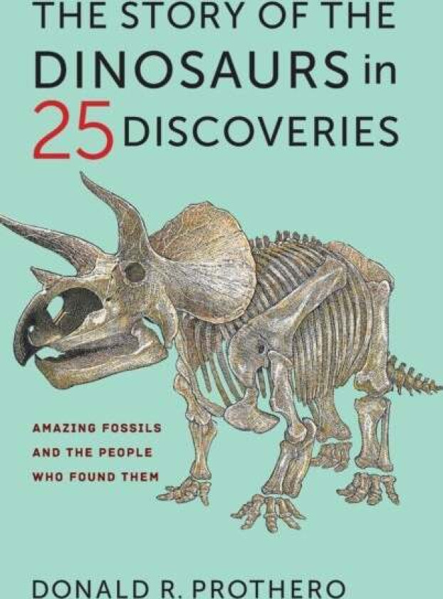 The Story Of The Dinosaurs In 25 Discoveries Av Donald R. Prothero