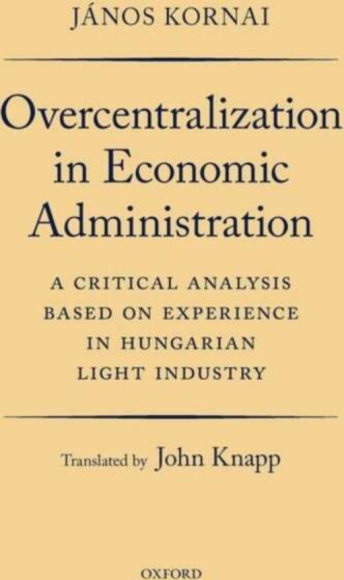 Overcentralization in Economic Administration av Janos (Professor of Economics Emeritus Professor of Economics Emeritus Harvard University) Kornai