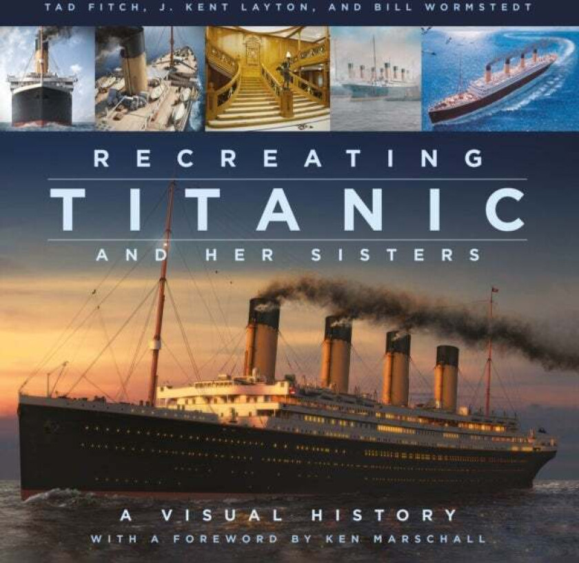 Recreating Titanic And Her Sisters Av J. Kent Layton, Tad Fitch, Bill Wormstedt