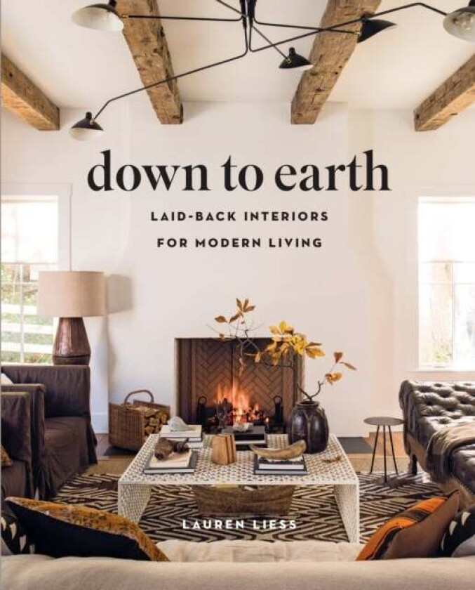 Down to Earth: Laid-back Interiors for Modern Living av Lauren Liess