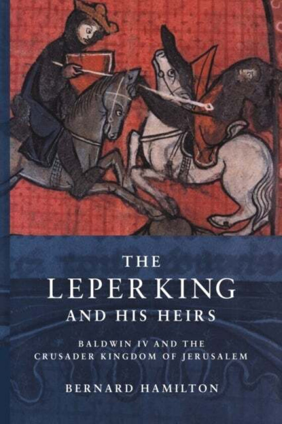 The Leper King And His Heirs Av Bernard (University Of Nottingham) Hamilton