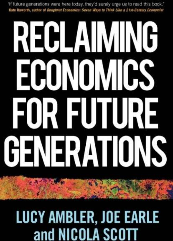 Reclaiming Economics for Future Generations av Lucy Ambler, Joe Earle, Nicola Scott
