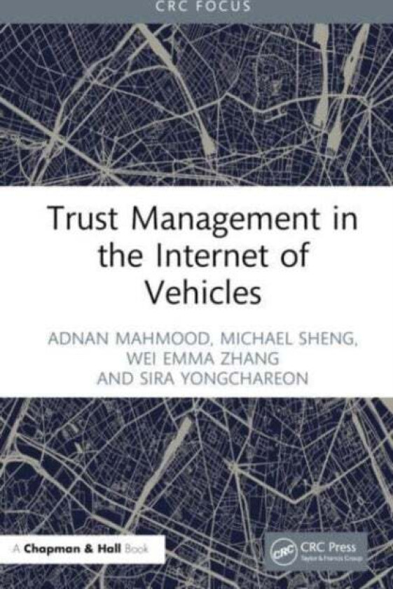 Trust Management in the Internet of Vehicles av Adnan (Macquarie University) Mahmood, Michael (Macquarie University) Sheng, Wei Emma (The University o