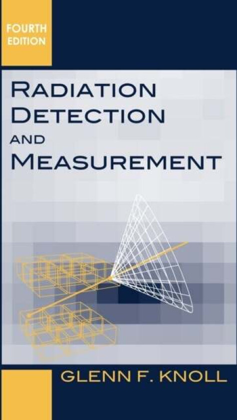 Radiation Detection and Measurement av Glenn F. (University of Michigan Ann Arbor) Knoll