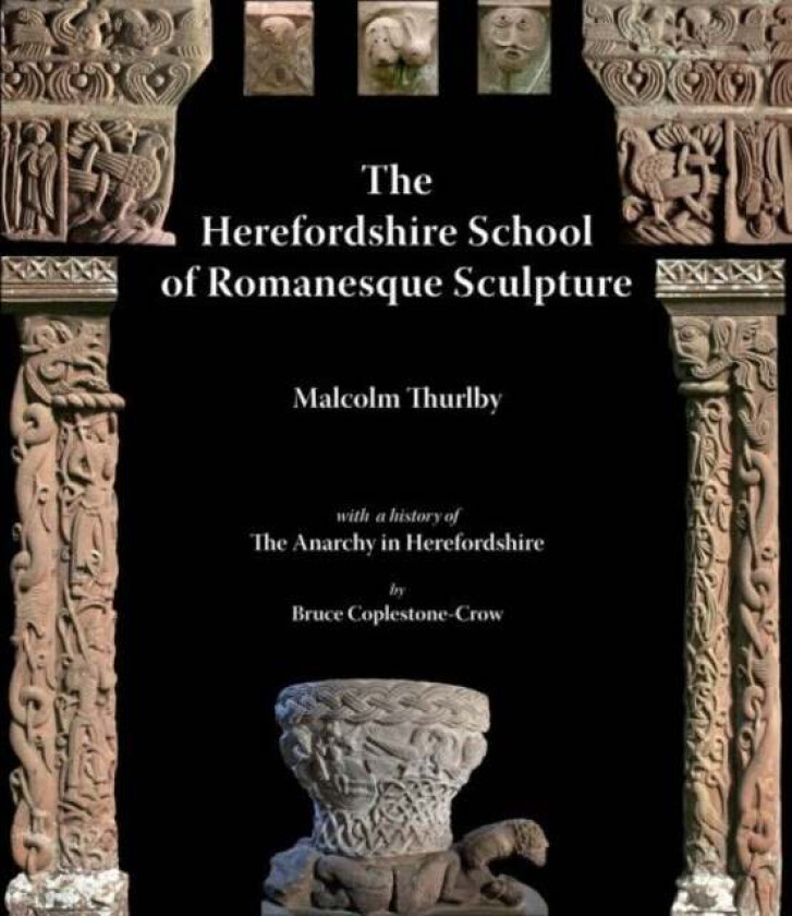 The Herefordshire School of Romanesque Sculpture av Malcolm Thurlby, Bruce Coplestone-Crow