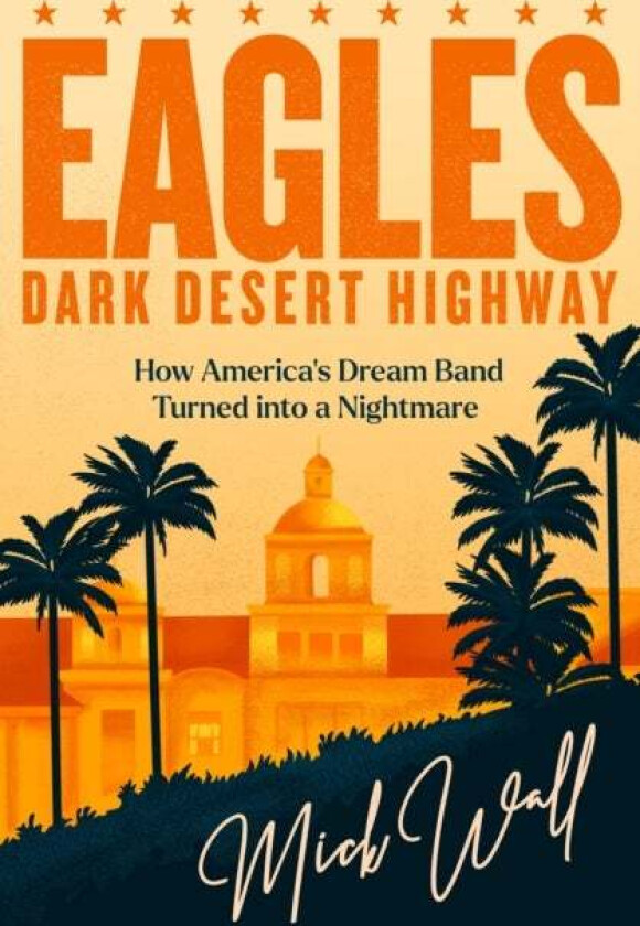 Eagles - Dark Desert Highway av Mick Wall