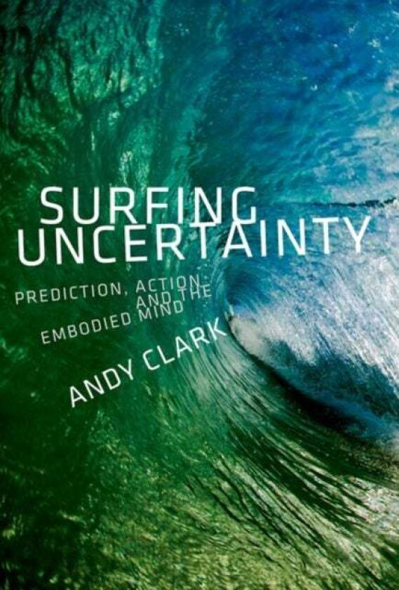 Surfing Uncertainty av Andy (Professor of Logic and Metaphysics P Clark