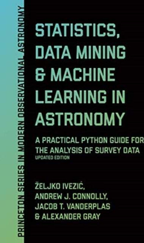 Statistics, Data Mining, and Machine Learning in Astronomy av Zeljko Ivezic, Andrew J. Connolly, Jacob T. VanderPlas, Alexander Gray