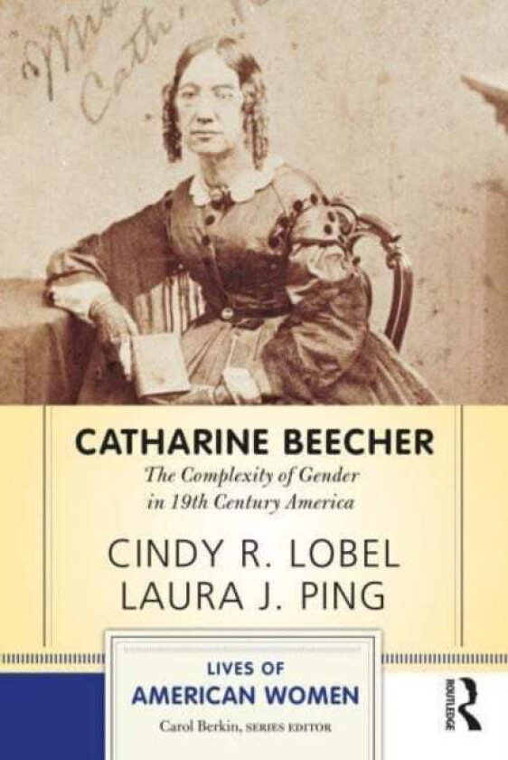 Catharine Beecher av Cindy R. (Lehman College CUNY.) Lobel, Laura J. (Bellarmine University USA.) Ping