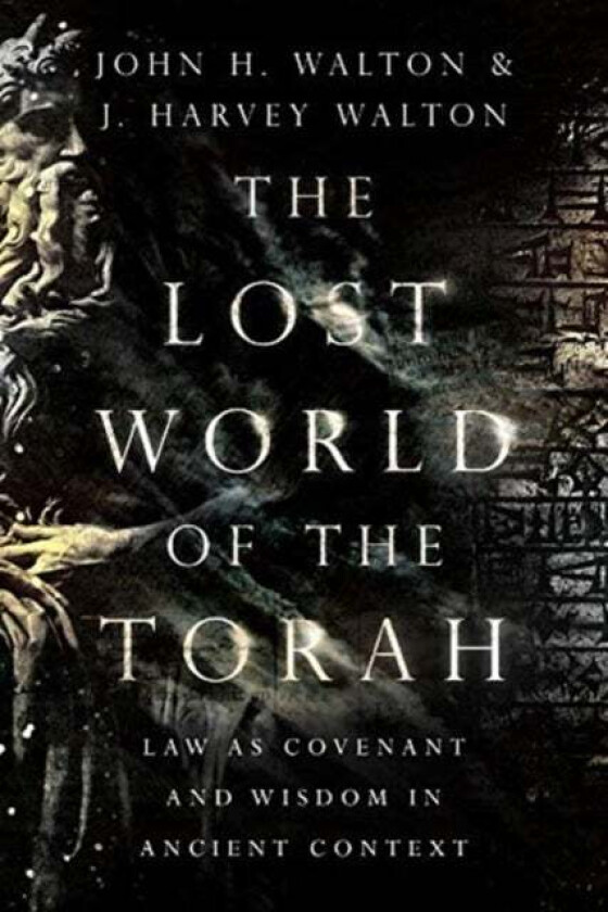 The Lost World of the Torah - Law as Covenant and Wisdom in Ancient Context av John H. Walton, J. Harvey Walton