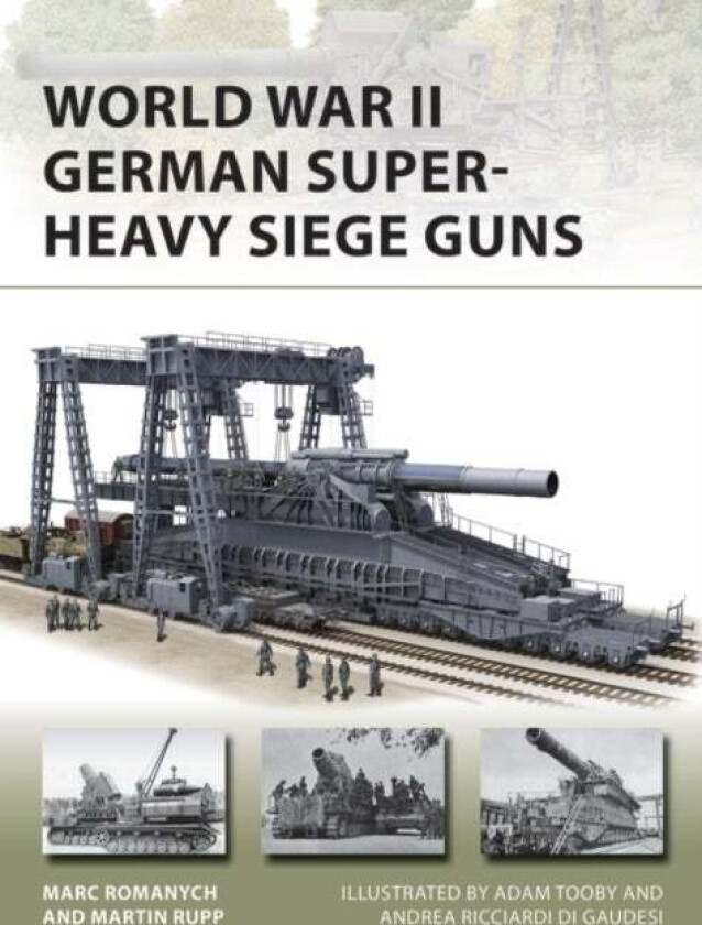 World War II German Super-Heavy Siege Guns av Marc Romanych, Martin Rupp