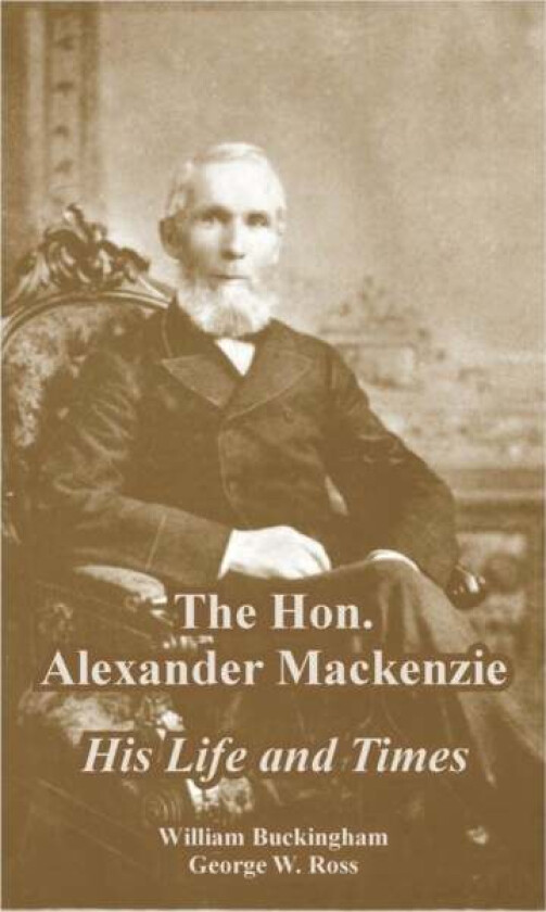 The Hon. Alexander Mackenzie av William Buckingham, George W Ross