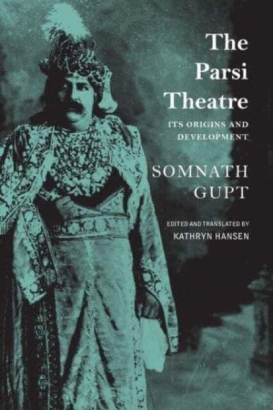 The Parsi Theatre - Its Origins and Development av Somnath Gupt, Kathryn Hansen