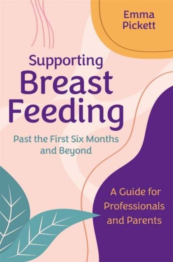 Supporting Breastfeeding Past the First Six Months and Beyond av Emma Pickett