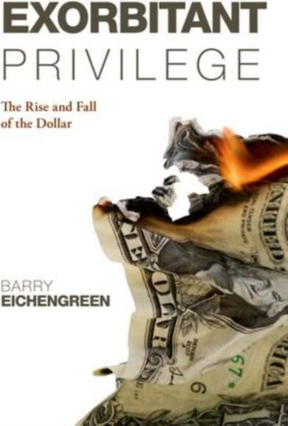 Exorbitant Privilege av Barry (Professor of Political Science and Economics University of California Berkeley) Eichengreen