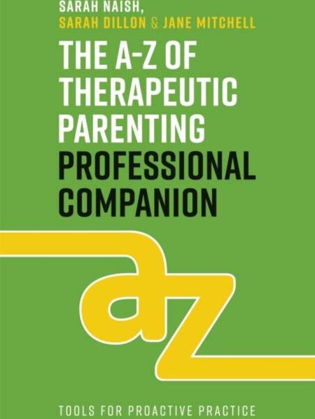 The A-Z of Therapeutic Parenting Professional Companion av Sarah Naish, Sarah Dillon, Jane Mitchell
