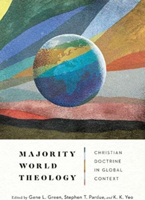 Majority World Theology ¿ Christian Doctrine in Global Context av Gene L. Green, Stephen T. Pardue, K. K. Yeo