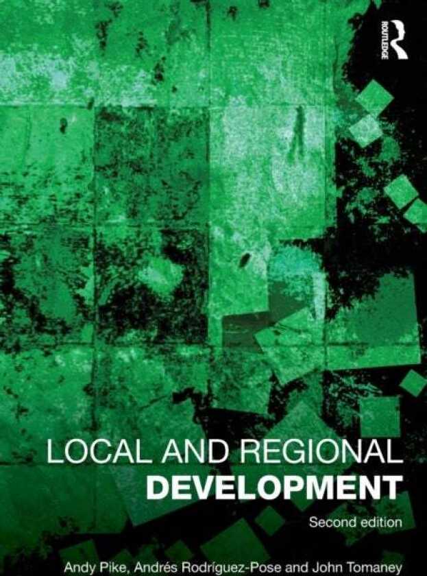 Local and Regional Development av Andy Pike, Andres Rodriguez-Pose, John Tomaney
