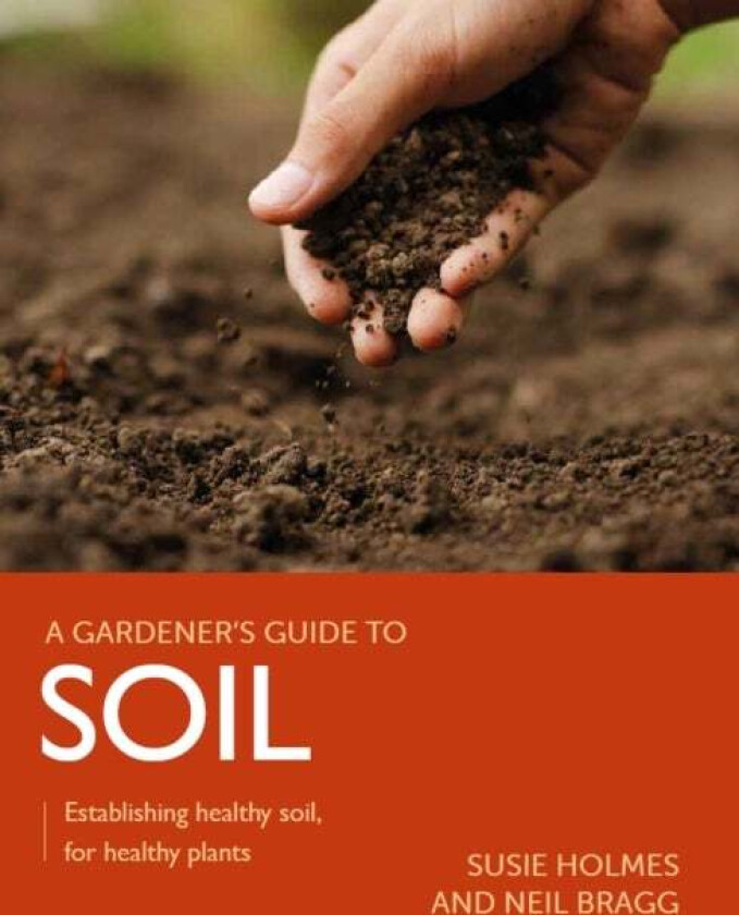 Gardener's Guide to Soil av Susie Holmes, Neil Bragg