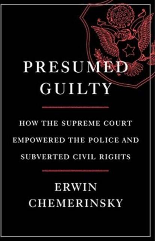 Presumed Guilty - How the Supreme Court Empowered the Police and Subverted Civil Rights av Erwin Chemerinsky