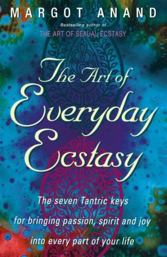 The Art Of Everyday Ecstasy av Margot Anand