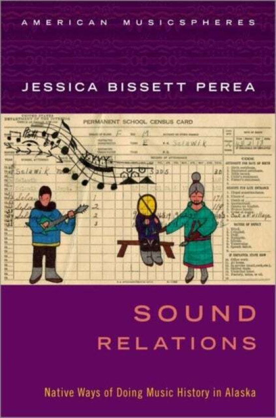 Sound Relations av Jessica Bissett (Assistant Professor of Native American Studies Assistant Professor of Native American Studies University of Califo