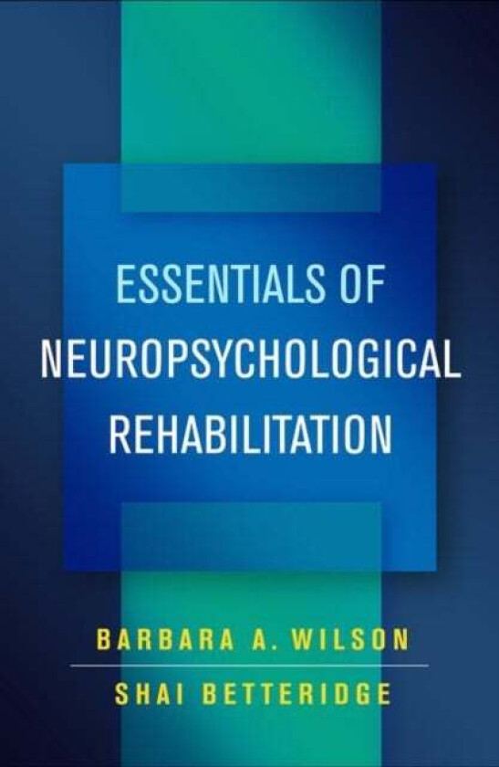 Essentials of Neuropsychological Rehabilitation av Barbara A. Wilson, Shai Betteridge