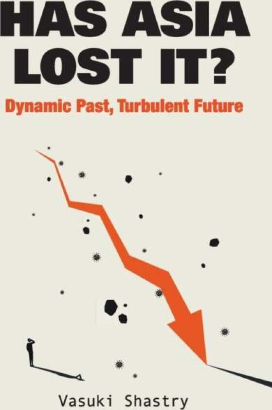 Has Asia Lost It?: Dynamic Past, Turbulent Future av Vasuki (Chatham House Uk) Shastry