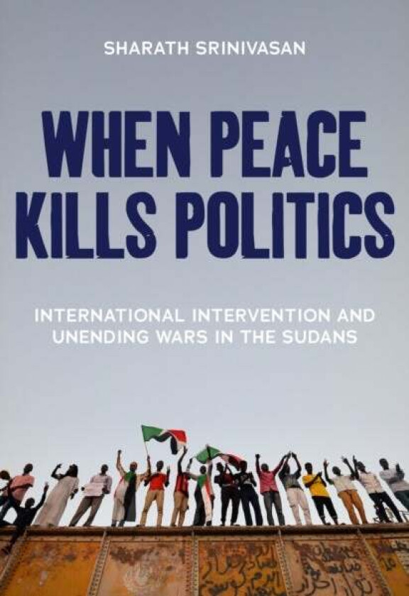 When Peace Kills Politics av Sharath Srinivasan