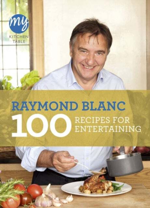 My Kitchen Table: 100 Recipes for Entertaining av Raymond Blanc