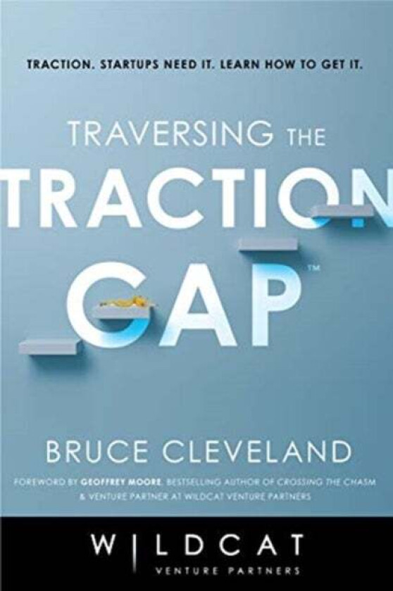 Traversing the Traction Gap av Bruce Cleveland, Wildcat Venture Partners
