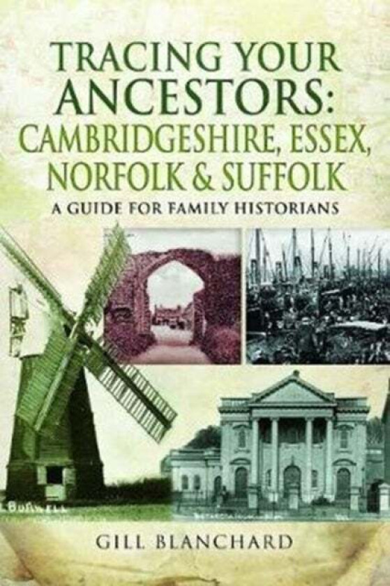Tracing Your Ancestors: Cambridgeshire, Essex, Norfolk and Suffolk av Gill Blanchard