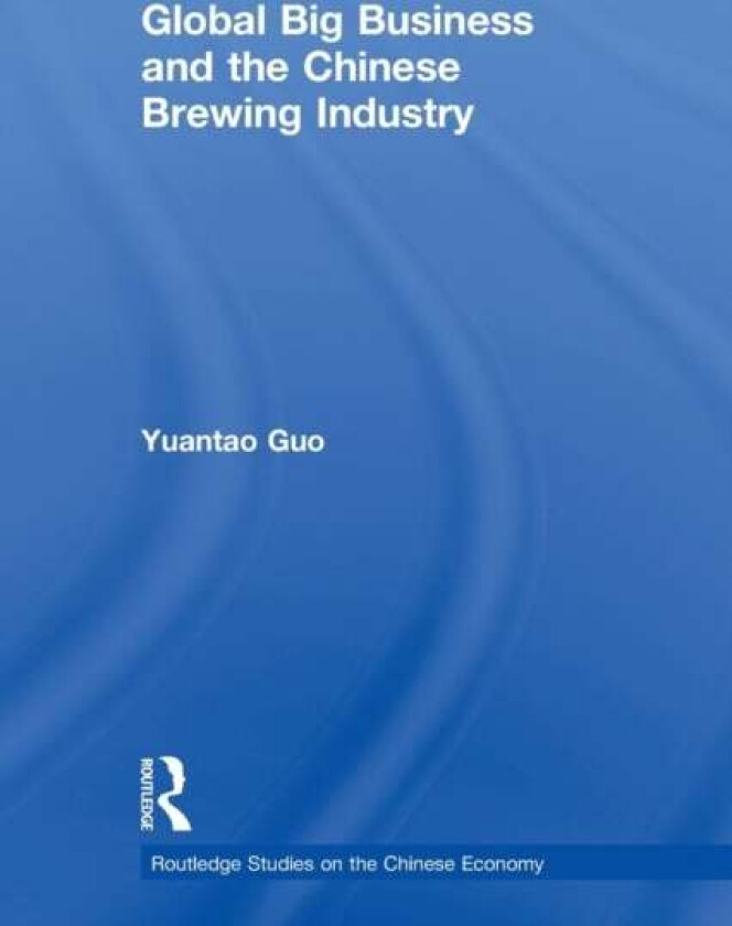 Global Big Business and the Chinese Brewing Industry av Yuantao Guo