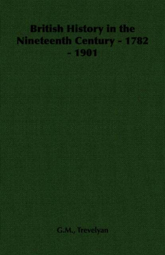 British History in the Nineteenth Century - 1782 - 1901 av G.M. Trevelyan