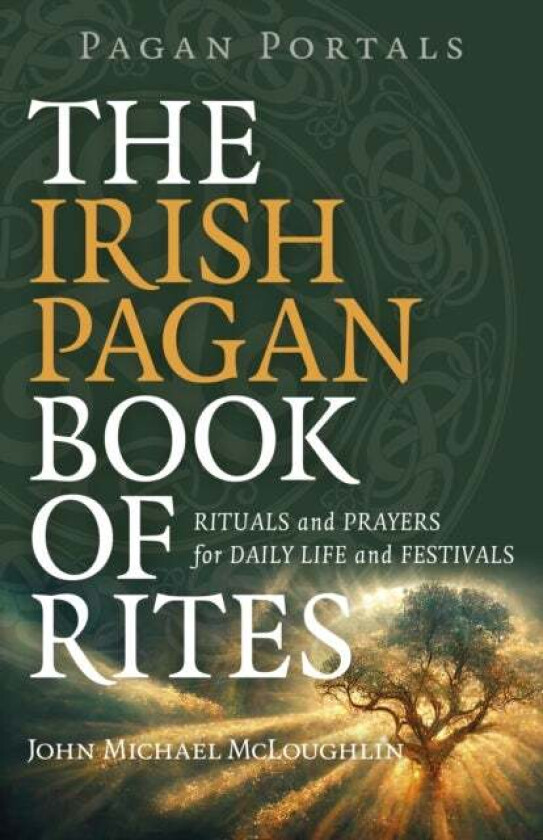 Pagan Portals ¿ The Irish Pagan Book of Rites ¿ Rituals and Prayers for Daily Life and Festivals av John Mcloughlin