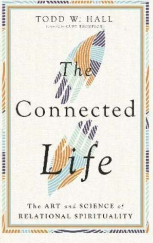The Connected Life - The Art and Science of Relational Spirituality av Todd W. Hall, Curt MD Thompson
