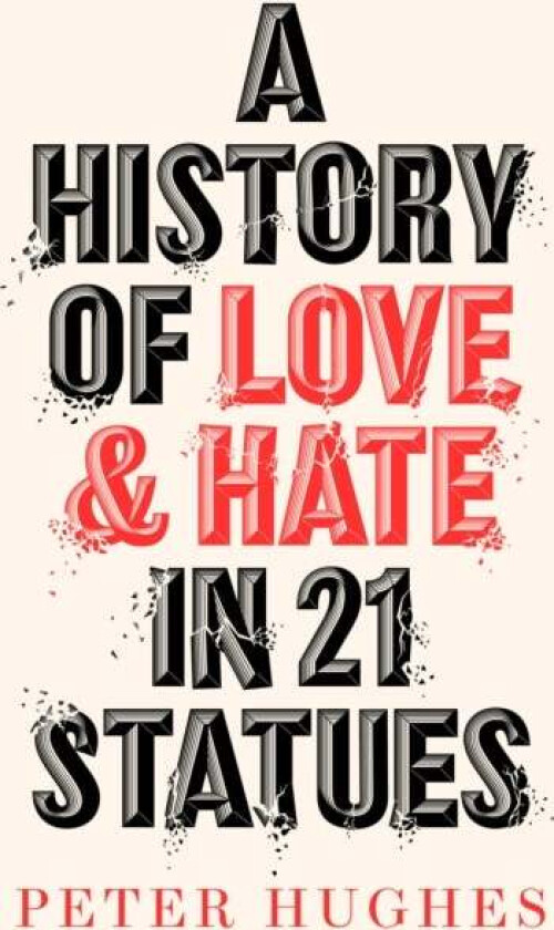 A History of Love and Hate in 21 Statues av Peter Hughes