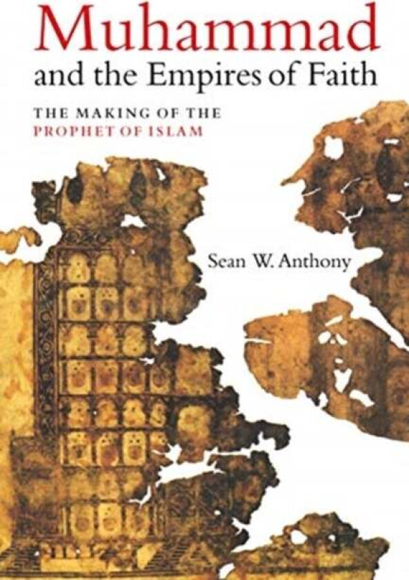 Muhammad and the Empires of Faith av Dr. Sean W. Anthony