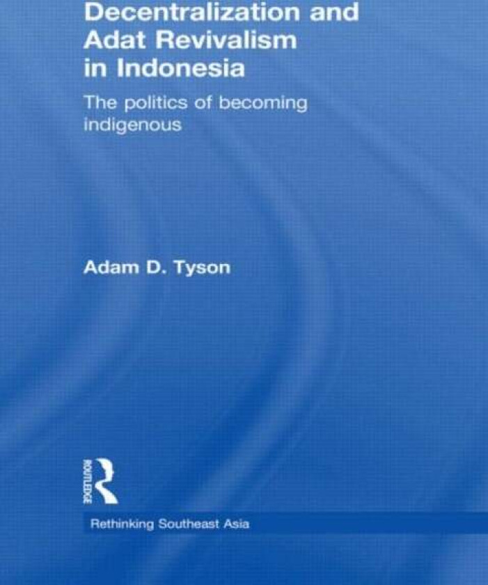 Decentralization and Adat Revivalism in Indonesia av Adam D. Tyson
